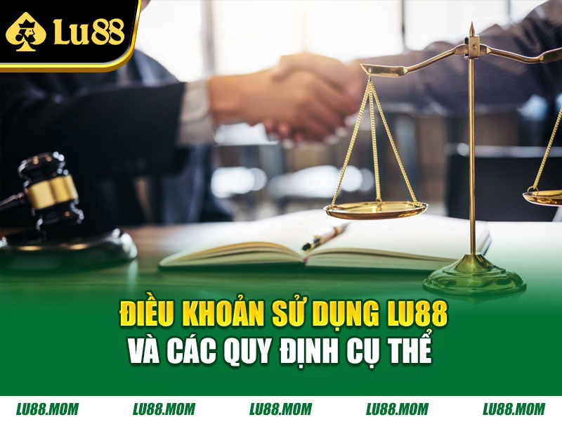 Điều khoản sử dụng Lu88 và các quy định cụ thể 