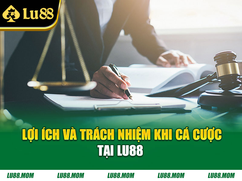 Lợi ích và trách nhiệm khi cá cược tại Lu88 